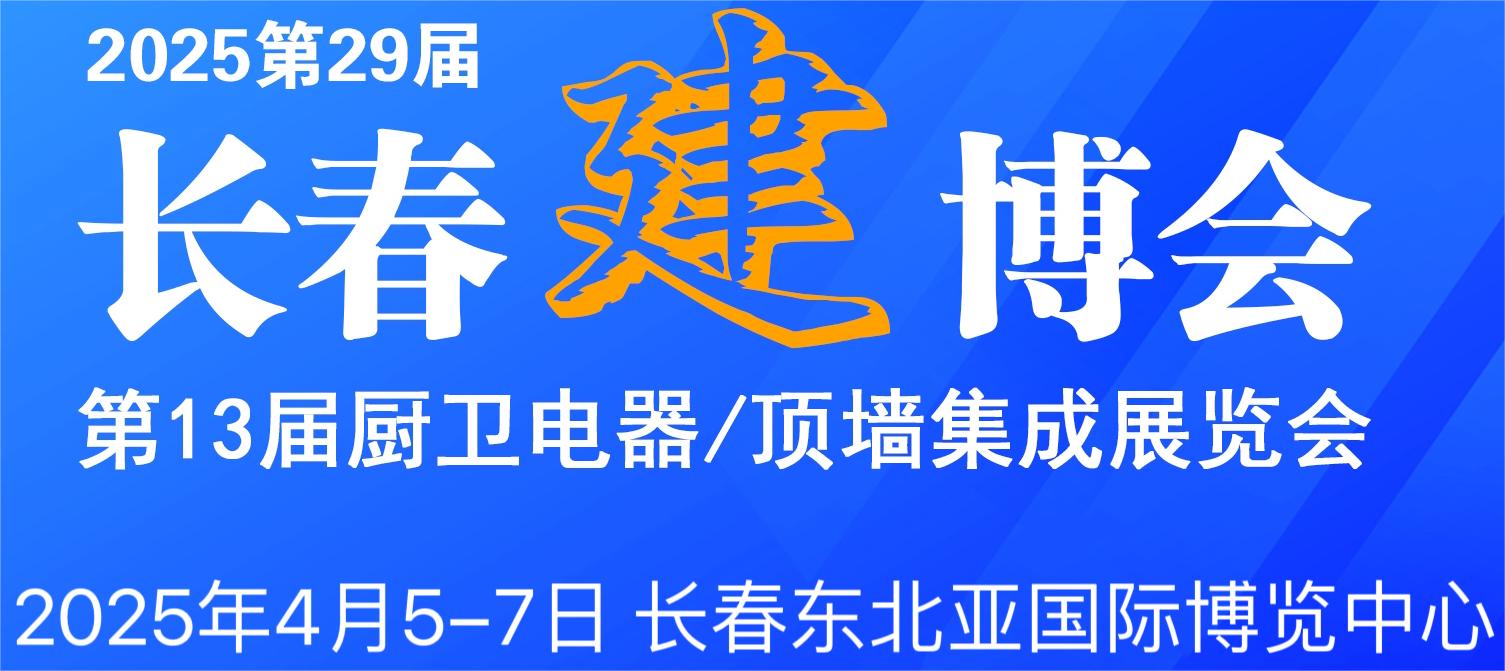 2025第29屆長春建博會暨第13屆廚衛電器·頂墻集成展覽會